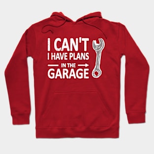 I CAN'T I Have PLANS in the GARAGE Mechanic Plumber White Hoodie